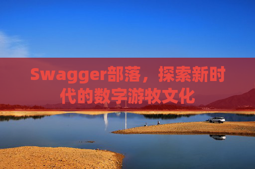 Swagger部落，探索新时代的数字游牧文化